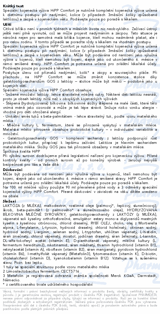 Speciální kojenecká výživa HiPP Comfort je nutričně kompletní kojenecká výživa určená k dietnímu postupu při nadýmání, kolice (v případech 3měsíční koliky způsobené laktózou) a zácpě v kojeneckém věku. Podávejte pouze po poradě s lékařem.