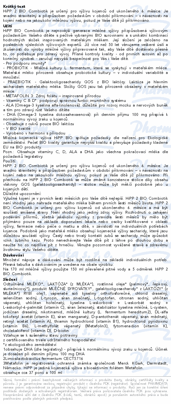HiPP 2 BIO Combiotik je určený pro výživu kojenců od ukončeného 6. měsíce. Je snadno stravitelný a přizpůsoben požadavkům v období přikrmování – v návaznosti na kojení nebo na jakoukoliv mléčnou výživu, pokud je Vaše dítě již přikrmováno.