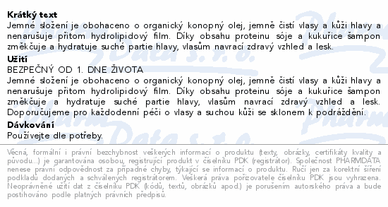 Jemné složení je obohaceno o organický konopný olej, jemně čistí vlasy a kůži hlavy a nenarušuje přitom hydrolipidový film. Díky obsahu proteinu sóje a kukuřice šampon změkčuje a hydratuje suché partie hlavy, vlasům navrací zdravý vzhled a lesk.