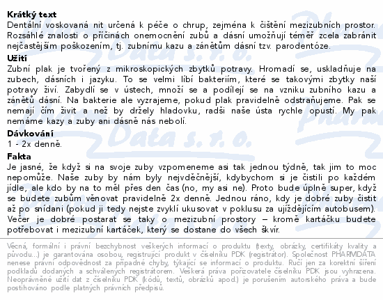 Dentální voskovaná nit určená k péče o chrup, zejména k čištění mezizubních prostor. Rozsáhlé znalosti o příčinách onemocnění zubů a dásní umožňují téměř zcela zabránit nejčastějším poškozením, tj. zubnímu kazu a zánětům dásní tzv. parodentóze.