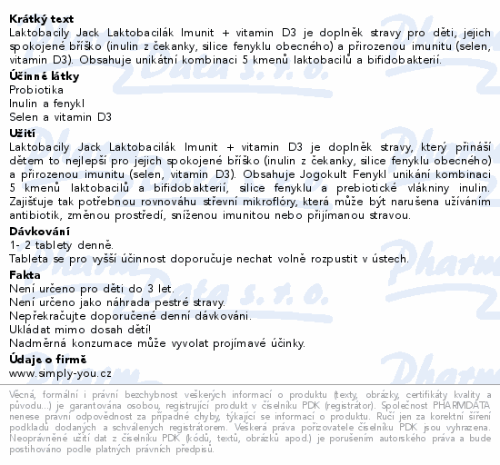 Laktobacily Jack Laktobacilák Imunit + vitamin D3 je doplněk stravy pro děti, jejich spokojené bříško (inulin z čekanky, silice fenyklu obecného) a přirozenou imunitu (selen, vitamin D3). Obsahuje unikátní kombinaci 5 kmenů laktobacilů a bifidobakterií.