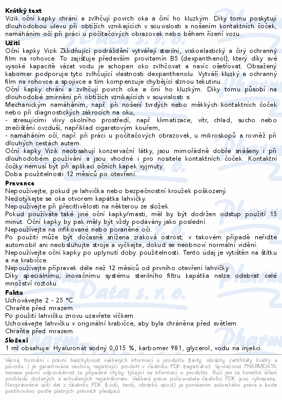 Vizik oční kapky chrání a zvlhčují povrch oka a činí ho kluzkým. Díky tomu poskytují dlouhodobou úlevu při obtížích vznikajících v souvislosti s nošením kontaktních čoček, namáháním očí při práci u počítačových obrazovek nebo během řízení vozu.