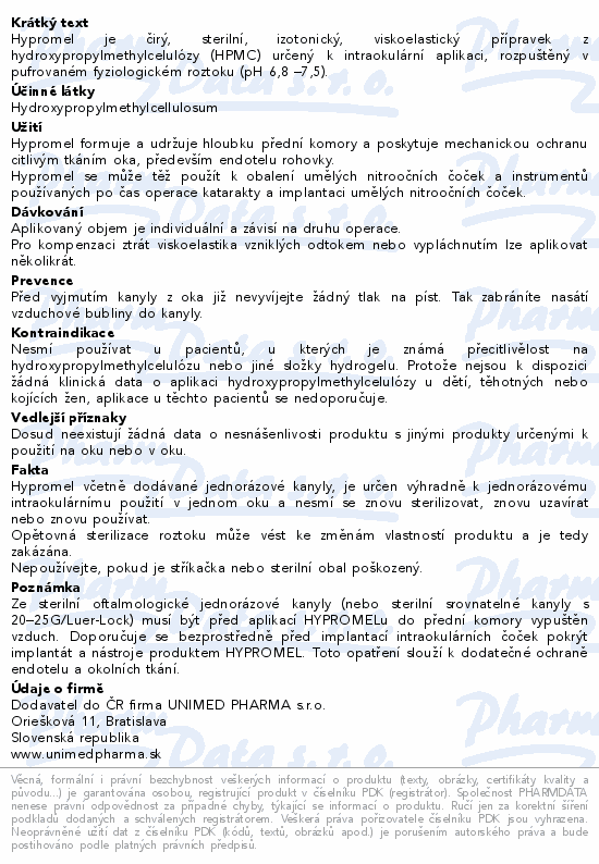 Hypromel je čirý, sterilní, izotonický, viskoelastický přípravek z hydroxypropylmethylcelulózy (HPMC) určený k intraokulární aplikaci, rozpuštěný v pufrovaném fyziologickém roztoku (pH 6,8 –7,5).