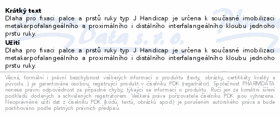 Dlaha pro fixaci palce a prstů ruky typ J Handicap je určena k současné imobilizaci metakarpofalangeálního a proximálního i distálního interfalangeálního kloubu jednoho prstu ruky.