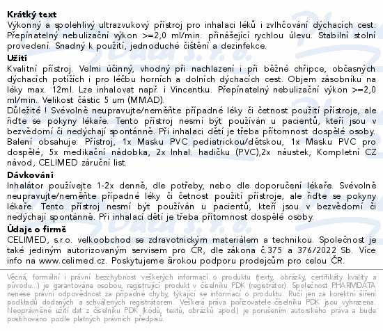 Výkonný a spolehlivý ultrazvukový přístroj pro inhalaci léků i zvlhčování dýchacích cest. Přepínatelný nebulizační výkon >=2,0 ml/min. přinášející rychlou úlevu. Stabilní stolní provedení. Snadný k použití, jednoduché čištění a dezinfekce.