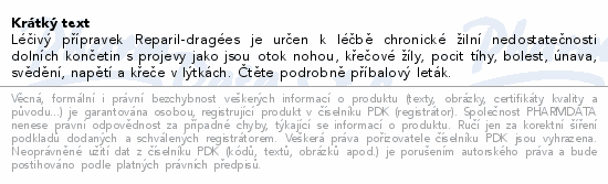 Léčivý přípravek Reparil-dragées je určen k léčbě chronické žilní nedostatečnosti dolních končetin s projevy jako jsou otok nohou, křečové žíly, pocit tíhy, bolest, únava, svědění, napětí a křeče v lýtkách. Čtěte pozorně příbalový leták.