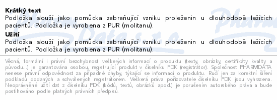 Podložka slouží jako pomůcka zabraňující vzniku proleženin u dlouhodobě ležících pacientů. Podložka je vyrobena z PUR (molitanu).