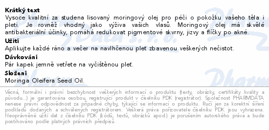 Vysoce kvalitní za studena lisovaný moringový olej pro péči o pokožku vašeho těla i pleti. Je rovněž vhodný jako výživa vašich vlasů. Moringový olej má skvělé antibakteriální účinky, pomáhá redukovat pigmentové skvrny, jizvy a flíčky po akné.