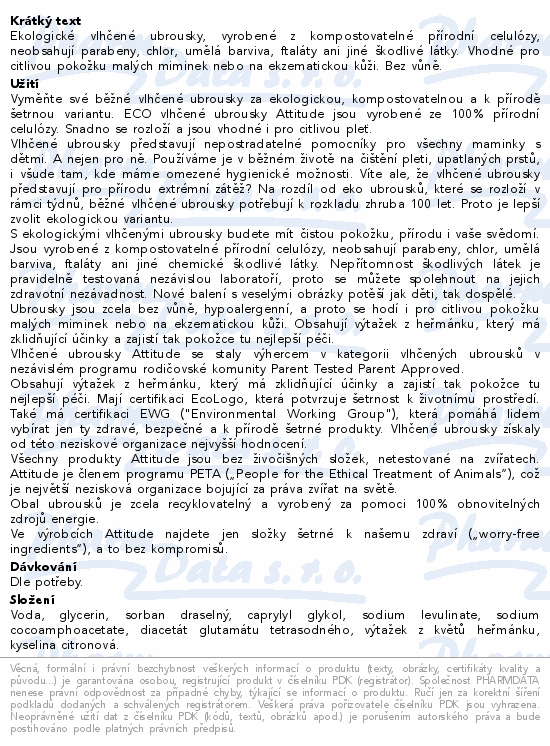 Ekologické vlhčené ubrousky, vyrobené z kompostovatelné přírodní celulózy, neobsahují parabeny, chlor, umělá barviva, ftaláty ani jiné škodlivé látky. Vhodné pro citlivou pokožku malých miminek nebo na ekzematickou kůži. Bez vůně.