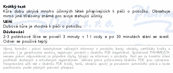 Kůra dubu ukrývá mnoho účinných látek přispívajících k péči o pokožku. Obsahuje mimo jiné třísloviny známé pro svoje stahující účinky.