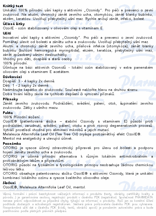 Unikátní 100% přírodní ušní kapky s aktivními „Ozonidy“. Pro péči a prevenci o zevní zvukovod. Na akutní, chronický zánět zevního ucha, otomykózu, zánět blanky bubínku, ekzém, keratózu. Uvolňují přebytečný ušní maz. Rychle snižují zánět, infekci, bolest.