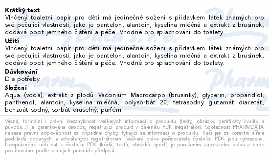 Vlhčený toaletní papír pro děti má jedinečné složení s přídavkem látek známých pro své pečující vlastnosti, jako je pantelon, alantoin, kyselina mléčná a extrakt z brusinek, dodává pocit jemného čištění a péče. Vhodné pro splachování do toalety.