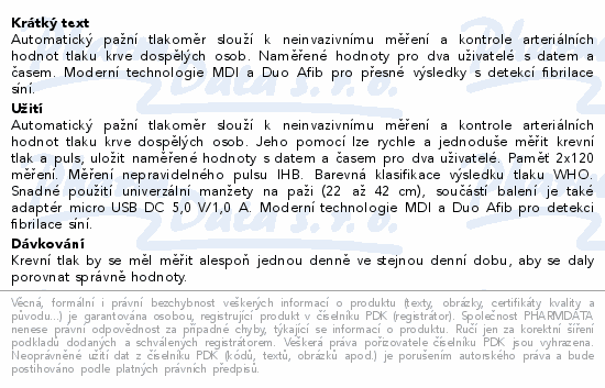 Automatický pažní tlakoměr slouží k neinvazivnímu měření a kontrole arteriálních hodnot tlaku krve dospělých osob. Naměřené hodnoty pro dva uživatelé s datem a časem. Moderní technologie MDI a Duo Afib pro přesné výsledky s detekcí fibrilace síní.