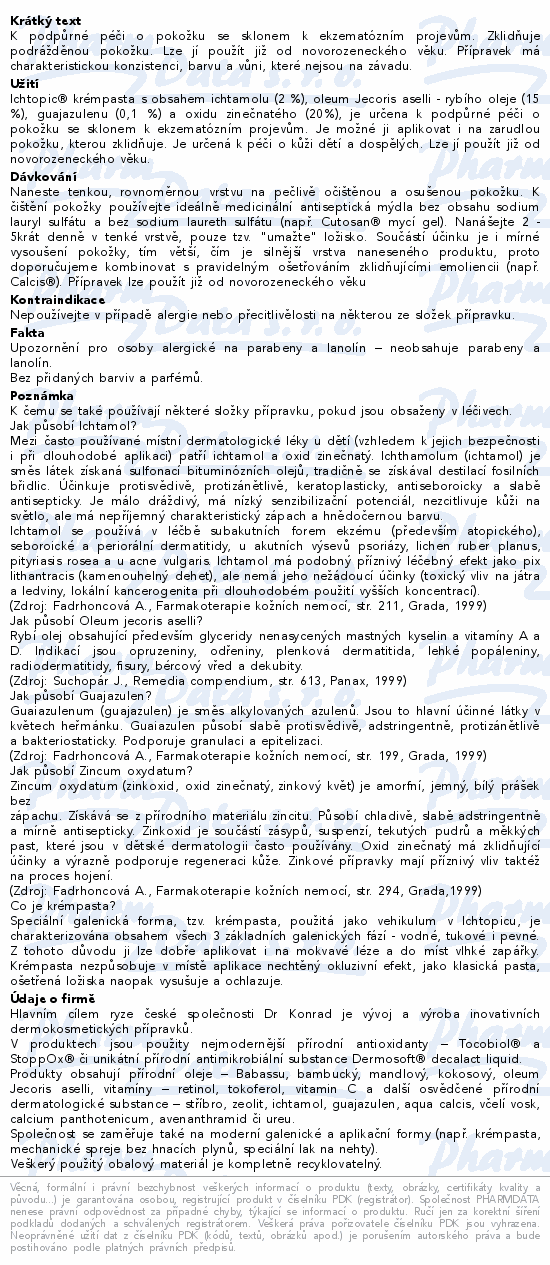 K podpůrné péči o pokožku se sklonem k ekzematózním projevům. Zklidňuje podrážděnou pokožku. Lze jí použít již od novorozeneckého věku. Přípravek má charakteristickou konzistenci, barvu a vůni, které nejsou na závadu.