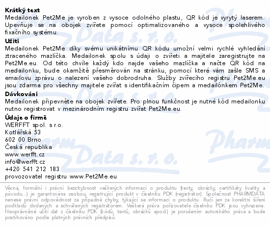 Medailonek Pet2Me je vyroben z vysoce odolného plastu, QR kód je vyrytý laserem. Upevňuje se na obojek zvířete pomocí optimalizovaného a vysoce spolehlivého fixačního systému.