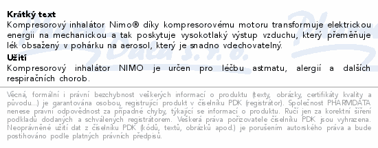 Kompresorový inhalátor Nimo® díky kompresorovému motoru transformuje elektrickou energii na mechanickou a tak poskytuje vysokotlaký výstup vzduchu, který přeměňuje lék obsažený v pohárku na aerosol, který je snadno vdechovatelný.