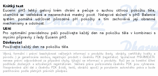 Eucerin pH5 lehký gelový krém chrání a pečuje o suchou citlivou pokožku těla, okamžitě se vstřebává a nezanechává mastný pocit. Nelepivé složení s pH5 Balance systém pomáhá udržovat přirozené pH pokožky a tím zachovává její obranné mechanismy a odolnost.