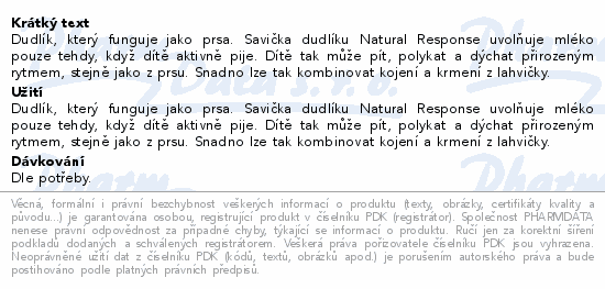 Dudlík, který funguje jako prsa. Savička dudlíku Natural Response uvolňuje mléko pouze tehdy, když dítě aktivně pije. Dítě tak může pít, polykat a dýchat přirozeným rytmem, stejně jako z prsu. Snadno lze tak kombinovat kojení a krmení z lahvičky.