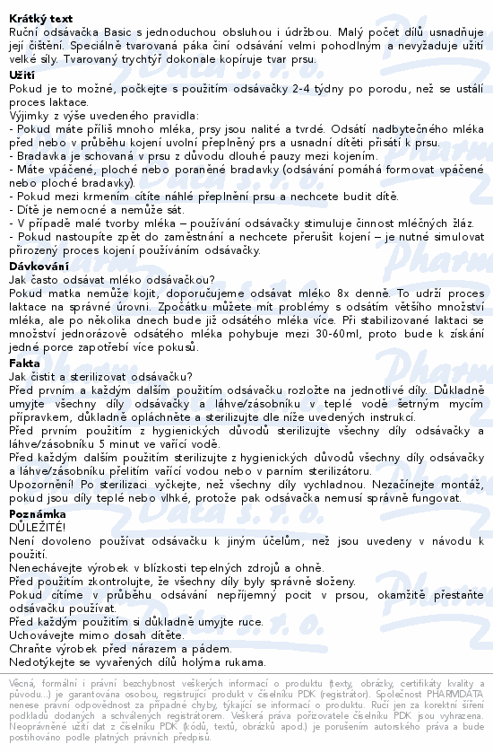 Ruční odsávačka Basic s jednoduchou obsluhou i údržbou. Malý počet dílů usnadňuje její čištění. Speciálně tvarovaná páka činí odsávání velmi pohodlným a nevyžaduje užití velké síly. Tvarovaný trychtýř dokonale kopíruje tvar prsu.