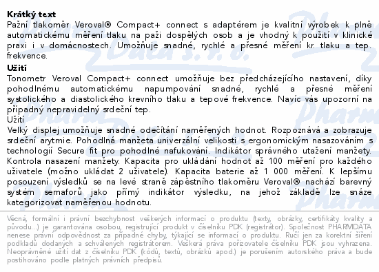 Pažní tlakoměr Veroval® Compact+ connect s adaptérem je kvalitní výrobek k plně automatickému měření tlaku na paži dospělých osob a je vhodný k použití v klinické praxi i v domácnostech. Umožňuje snadné, rychlé a přesné měření kr. tlaku a tep. frekvence.