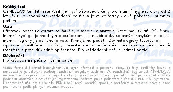 GYNELLA® Girl Intimate Wash je mycí přípravek určený pro intimní hygienu dívky od 2 let věku. Je vhodný pro každodenní použití a je velice šetrný k dívčí pokožce i intimním partiím.
