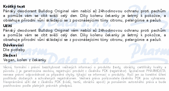 Pánský deodorant Bulldog  Original vám nabízí až 24hodinovou ochranu proti pachům a pomůže vám se cítit svěží celý den. Díky kořenu čekanky je šetrný k pokožce, a  obsahuje přírodní vůní skládající se z povznášejícími tóny citronu, pelargónie a pačuli.