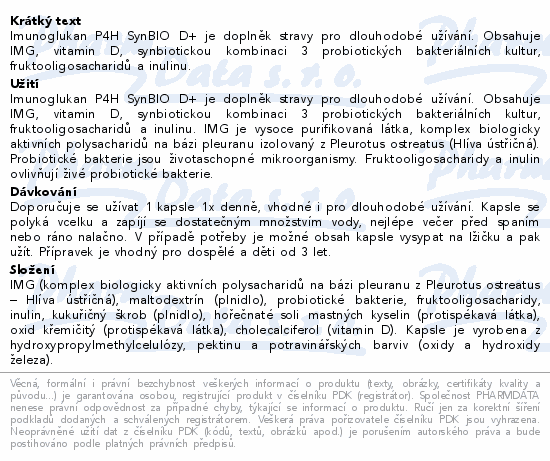 Imunoglukan P4H SynBIO D+ je doplněk stravy pro dlouhodobé užívání. Obsahuje IMG, vitamin D, synbiotickou kombinaci 3 probiotických bakteriálních kultur, fruktooligosacharidů a inulinu.
