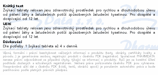 Žvýkací tablety reloxan jsou zdravotnický prostředek pro rychlou a dlouhodobou úlevu od pálení žáhy a žaludečních potíží způsobených žaludeční kyselinou. Pro dospělé a dospívající od 12 let.