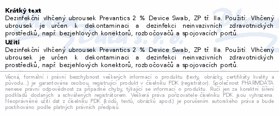 Dezinfekční vlhčený ubrousek Prevantics 2 % Device Swab, ZP tř. IIa. Použití: Vlhčený ubrousek je určen k dekontaminaci a dezinfekci neinvazivních zdravotnických prostředků, např. bezjehlových konektorů, rozbočovačů a spojovacích portů.