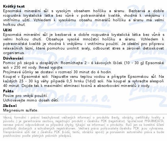 Epsomská minerální sůl s vysokým obsahem hořčíku a síranu. Bezbarvá a dobře rozpustná krystalická látka bez vůně v potravinářské kvalitě, vhodná k vnějšímu i vnitřnímu užití. Vzhledem k vysokému obsahu minerálů hořčíku a síranu má velmi hořkou chuť.