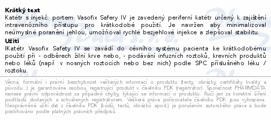 Katétr s injekč. portem Vasofix Safery IV je zavedený periferní katétr určený k zajištění  intravenózního přístupu pro krátkodobé použití. Je navržen aby minimalizoval neúmyslné poranění jehlou, umožňoval rychlé bezjehlové injekce a zlepšoval stabilitu.