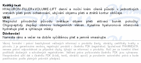 HYALURON-FILLER+VOLUME-LIFT denní a noční krém cíleně působí v jednotlivých vrstvách pleti proti ochabování, ubývání objemu pleti a ztrátě kontur obličeje.