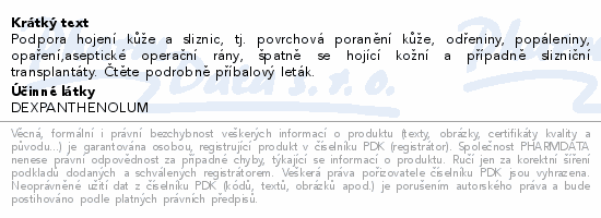 Podpora hojení kůže a sliznic, tj. povrchová poranění kůže, odřeniny, popáleniny, opaření,aseptické operační rány, špatně se hojící kožní a případně slizniční transplantáty. Čtěte pozorně příbalový leták.