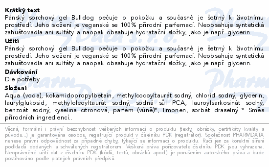 Pánský sprchový gel Bulldog pečuje o pokožku a současně je šetrný k životnímu prostředí. Jeho složení je veganské se 100% přírodní parfemací. Neobsahuje syntetická zahušťovadla ani sulfáty a naopak obsahuje hydratační složky, jako je např. glycerin.