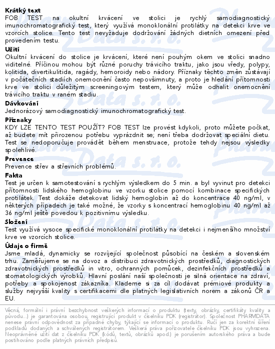 FOB TEST na okultní krvácení ve stolici je rychlý samodiagnostický imunochromatografický test, který využívá monoklonální protilátky na detekci krve ve vzorcích stolice. Tento test nevyžaduje dodržování žádných dietních omezení před provedením testu.