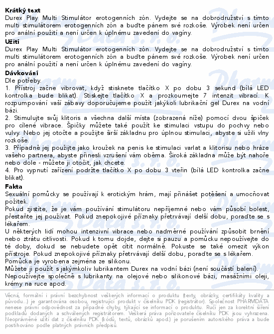 Durex Play Multi Stimulátor erotogenních zón. Vydejte se na dobrodružství s tímto multi stimulátorem erotogenních zón a buďte pánem své rozkoše. Výrobek není určen pro anální použití a není určen k úplnému zavedení do vagíny.