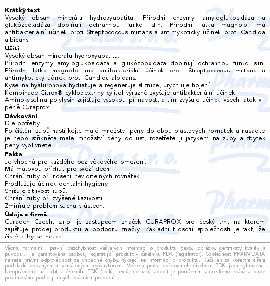 Vysoký obsah minerálu hydroxyapatitu. Přírodní enzymy amyloglukosidáza a glukózooxidáza doplňují ochrannou funkci slin. Přírodní látka magnolol má antibakteriální účinek proti Streptococcus mutans a antimykotický účinek proti Candida albicans.