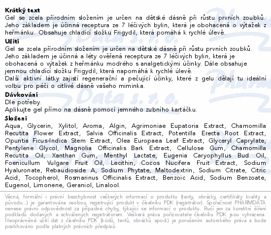 Gel se zcela přírodním složením je určen na dětské dásně při růstu prvních zoubků. Jeho základem je účinná receptura ze 7 léčivých bylin, která je  obohacená o výtažek z heřmánku. Obsahuje chladící složku Frigydil, která pomáhá k rychlé úlevě.