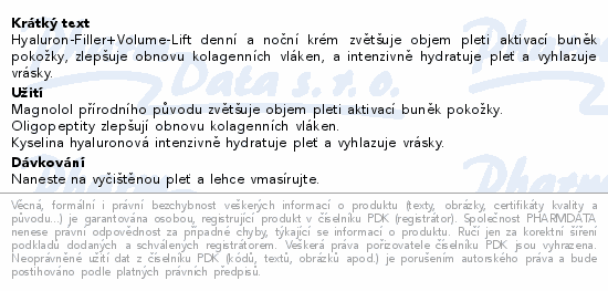 Hyaluron-Filler+Volume-Lift denní a noční krém zvětšuje objem pleti aktivací buněk pokožky, zlepšuje obnovu kolagenních vláken, a intenzivně hydratuje pleť a vyhlazuje vrásky.