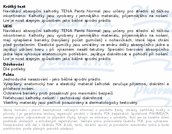 Navlékací absorpční kalhotky TENA Pants Normal jsou určeny pro střední až těžkou inkontinenci. Kalhotky jsou vyrobeny z jemnějšího materiálu, příjemnějšího na nošení. Lze je nosit stejným způsobem jako běžné spodní prádlo.