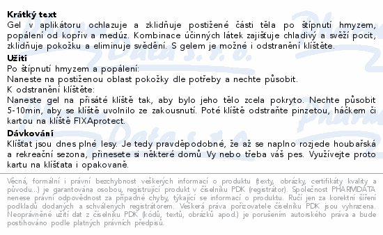 Gel v aplikátoru ochlazuje a zklidňuje postižené části těla po štípnutí hmyzem, popálení od kopřiv a medúz. Kombinace účinných látek zajišťuje chladivý a svěží pocit, zklidňuje pokožku a eliminuje svědění. S gelem je možné i odstranění klíštěte.