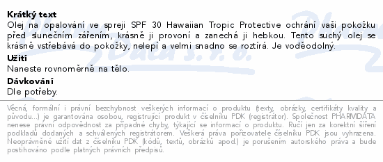Olej na opalování ve spreji SPF 30 Hawaiian Tropic Protective ochrání vaši pokožku před slunečním zářením, krásně ji provoní a zanechá ji hebkou. Tento suchý olej se krásně vstřebává do pokožky, nelepí a velmi snadno se roztírá. Je voděodolný.