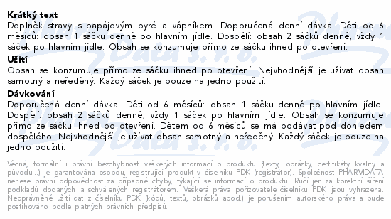 Doplněk stravy s papájovým pyré a vápníkem. Doporučená denní dávka: Děti od 6 měsíců: obsah 1 sáčku denně po hlavním jídle. Dospělí: obsah 2 sáčků denně, vždy 1 sáček po hlavním jídle. Obsah se konzumuje přímo ze sáčku ihned po otevření.