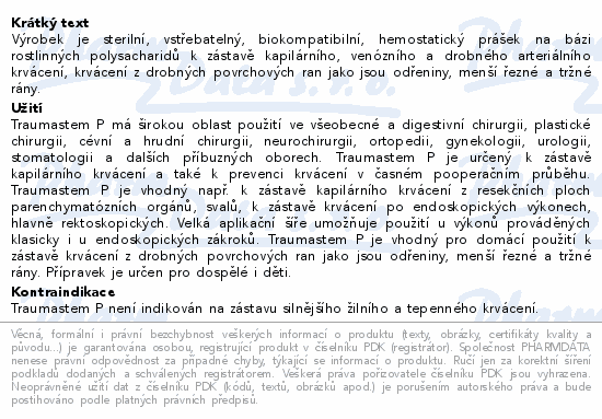 Výrobek je sterilní, vstřebatelný, biokompatibilní, hemostatický prášek na bázi rostlinných polysacharidů k zástavě kapilárního, venózního a drobného arteriálního krvácení, krvácení z drobných povrchových ran jako jsou odřeniny, menší řezné a tržné rány.