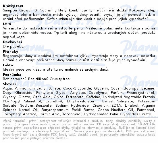 Šampon Growth & Nourish , který kombinuje ty nejúčinnější složky  Kokosový olej, arganový olej a bambucké máslo vyživují vlasy zevnitř, zvyšují jejich pevnost, lesk a chrání před poškozením. Kofein stimuluje růst vlasů a bojuje proti jejich vypadávání.