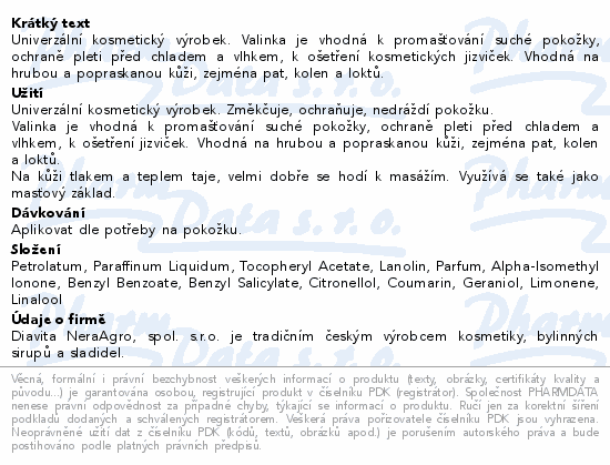 Univerzální kosmetický výrobek. Valinka je vhodná k promašťování suché pokožky, ochraně pleti před chladem a vlhkem, k ošetření kosmetických jizviček. Vhodná na hrubou a popraskanou kůži, zejména pat, kolen a loktů.