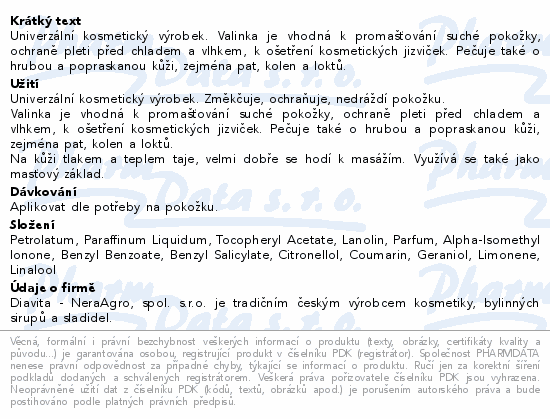Univerzální kosmetický výrobek. Valinka je vhodná k promašťování suché pokožky, ochraně pleti před chladem a vlhkem, k ošetření kosmetických jizviček. Pečuje také o hrubou a popraskanou kůži, zejména pat, kolen a loktů.