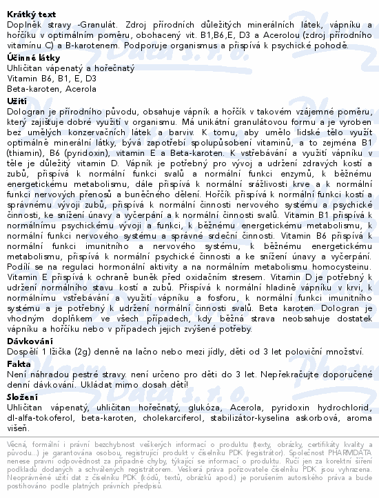 Doplněk stravy -Granulát. Zdroj přírodních důležitých minerálních látek, vápníku a hořčíku v optimálním poměru, obohacený vit. B1,B6,E, D3 a Acerolou (zdroj přírodního vitamínu C) a B-karotenem. Podporuje organismus a přispívá k psychické pohodě.