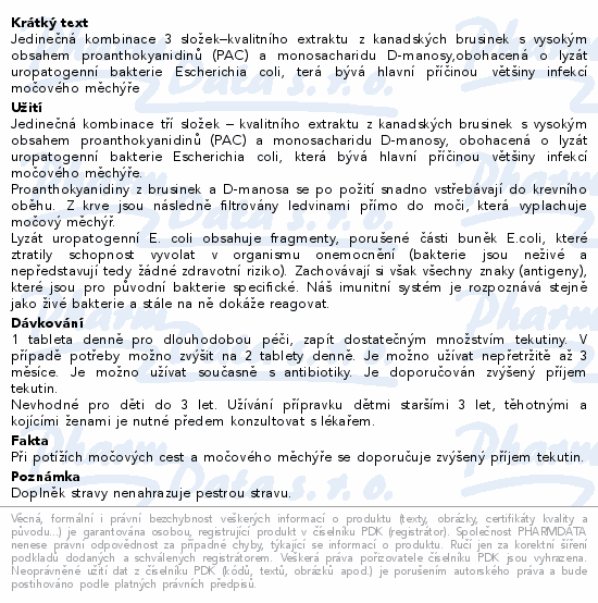 Jedinečná kombinace 3 složek–kvalitního extraktu z kanadských brusinek s vysokým obsahem proanthokyanidinů (PAC) a monosacharidu D-manosy,obohacená o lyzát uropatogenní bakterie Escherichia coli, terá bývá hlavní příčinou většiny infekcí močového měchýře