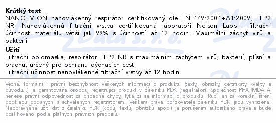 NANO M.ON nanovlákenný respirátor certifikovaný dle EN 149:2001+A1:2009, FFP2 NR. Nanovlákenná filtrační vrstva certifikovaná laboratoří Nelson Labs - filtrační účinnost materiálu větší jak 99% s účinností až 12 hodin. Maximální záchyt virů a bakterií.